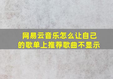 网易云音乐怎么让自己的歌单上推荐歌曲不显示