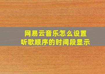 网易云音乐怎么设置听歌顺序的时间段显示