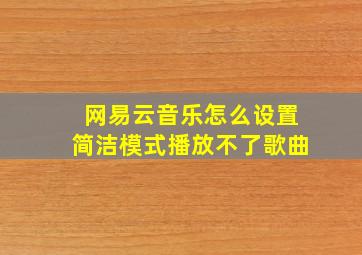 网易云音乐怎么设置简洁模式播放不了歌曲