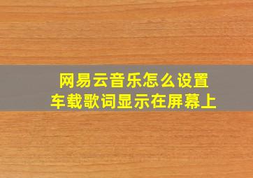 网易云音乐怎么设置车载歌词显示在屏幕上