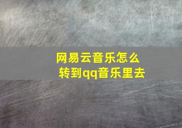 网易云音乐怎么转到qq音乐里去