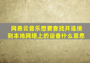 网易云音乐想要查找并连接到本地网络上的设备什么意思