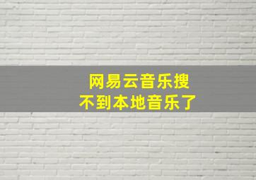 网易云音乐搜不到本地音乐了