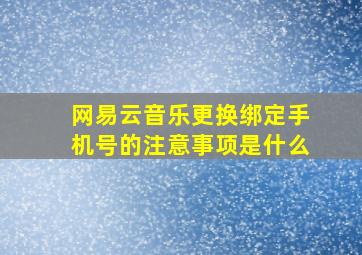 网易云音乐更换绑定手机号的注意事项是什么