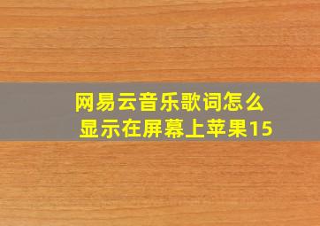 网易云音乐歌词怎么显示在屏幕上苹果15