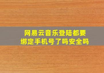 网易云音乐登陆都要绑定手机号了吗安全吗