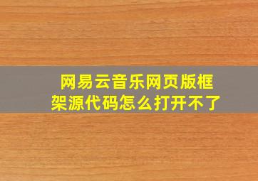 网易云音乐网页版框架源代码怎么打开不了