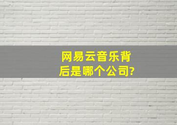 网易云音乐背后是哪个公司?