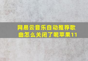 网易云音乐自动推荐歌曲怎么关闭了呢苹果11