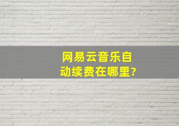 网易云音乐自动续费在哪里?