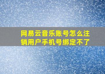 网易云音乐账号怎么注销用户手机号绑定不了