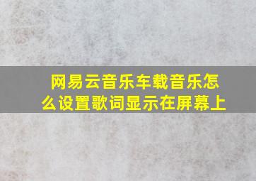 网易云音乐车载音乐怎么设置歌词显示在屏幕上