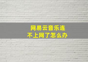 网易云音乐连不上网了怎么办