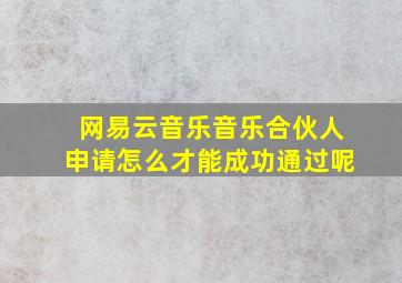 网易云音乐音乐合伙人申请怎么才能成功通过呢