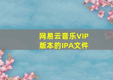 网易云音乐VIP版本的IPA文件