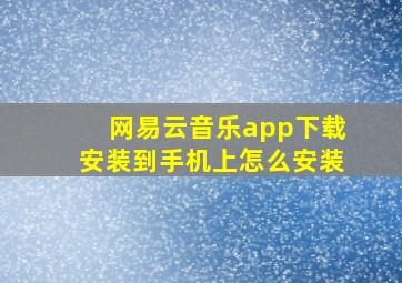 网易云音乐app下载安装到手机上怎么安装