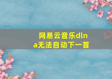 网易云音乐dlna无法自动下一首