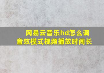 网易云音乐hd怎么调音效模式视频播放时间长