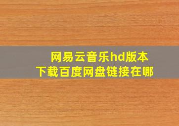 网易云音乐hd版本下载百度网盘链接在哪