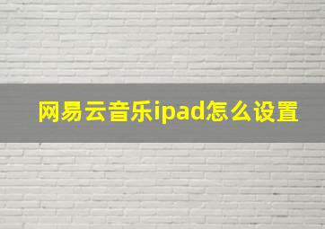 网易云音乐ipad怎么设置