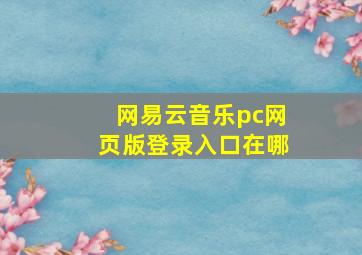 网易云音乐pc网页版登录入口在哪