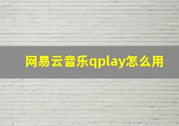 网易云音乐qplay怎么用