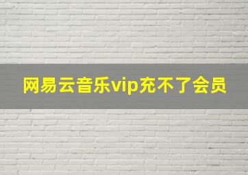 网易云音乐vip充不了会员