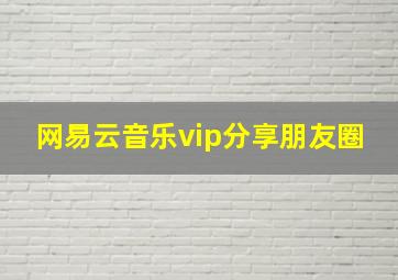 网易云音乐vip分享朋友圈