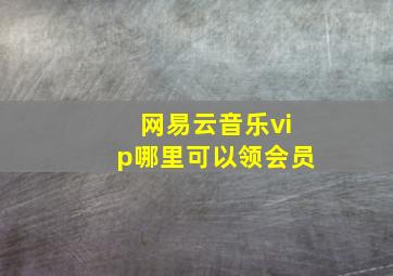 网易云音乐vip哪里可以领会员