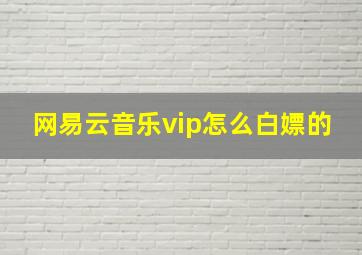 网易云音乐vip怎么白嫖的