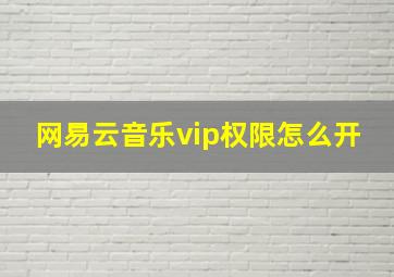 网易云音乐vip权限怎么开