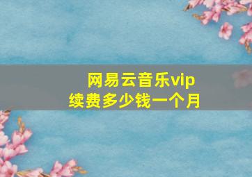 网易云音乐vip续费多少钱一个月