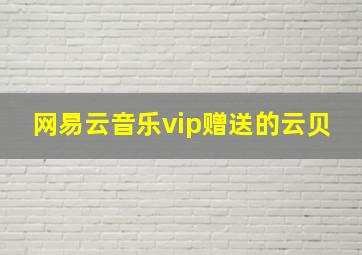 网易云音乐vip赠送的云贝