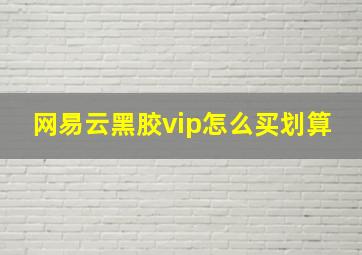 网易云黑胶vip怎么买划算