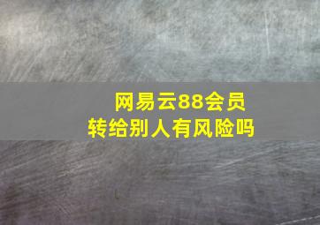 网易云88会员转给别人有风险吗