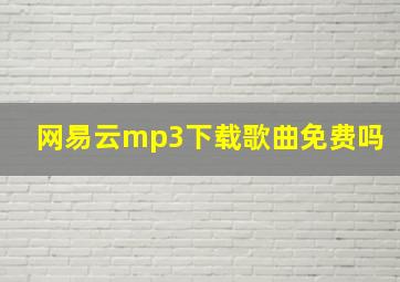 网易云mp3下载歌曲免费吗