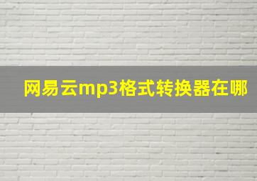 网易云mp3格式转换器在哪