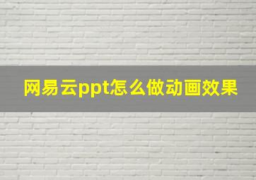 网易云ppt怎么做动画效果