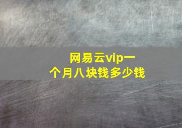 网易云vip一个月八块钱多少钱