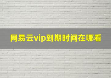 网易云vip到期时间在哪看