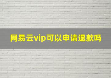 网易云vip可以申请退款吗