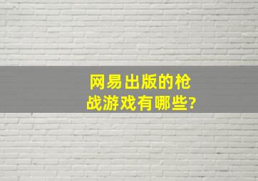 网易出版的枪战游戏有哪些?