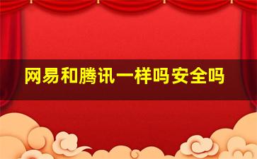 网易和腾讯一样吗安全吗