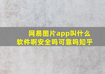 网易图片app叫什么软件啊安全吗可靠吗知乎