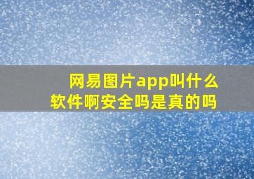 网易图片app叫什么软件啊安全吗是真的吗