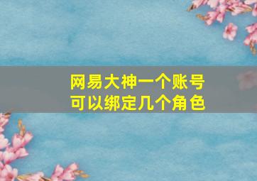 网易大神一个账号可以绑定几个角色