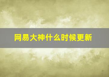 网易大神什么时候更新