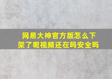 网易大神官方版怎么下架了呢视频还在吗安全吗