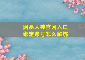 网易大神官网入口绑定账号怎么解绑