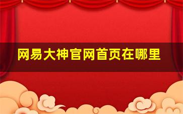 网易大神官网首页在哪里